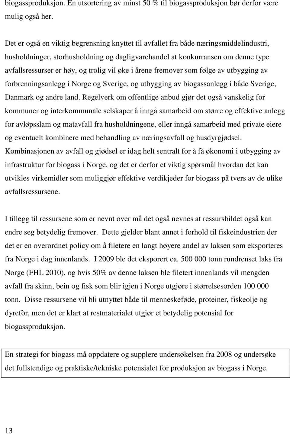 trolig vil øke i årene fremover som følge av utbygging av forbrenningsanlegg i Norge og Sverige, og utbygging av biogassanlegg i både Sverige, Danmark og andre land.