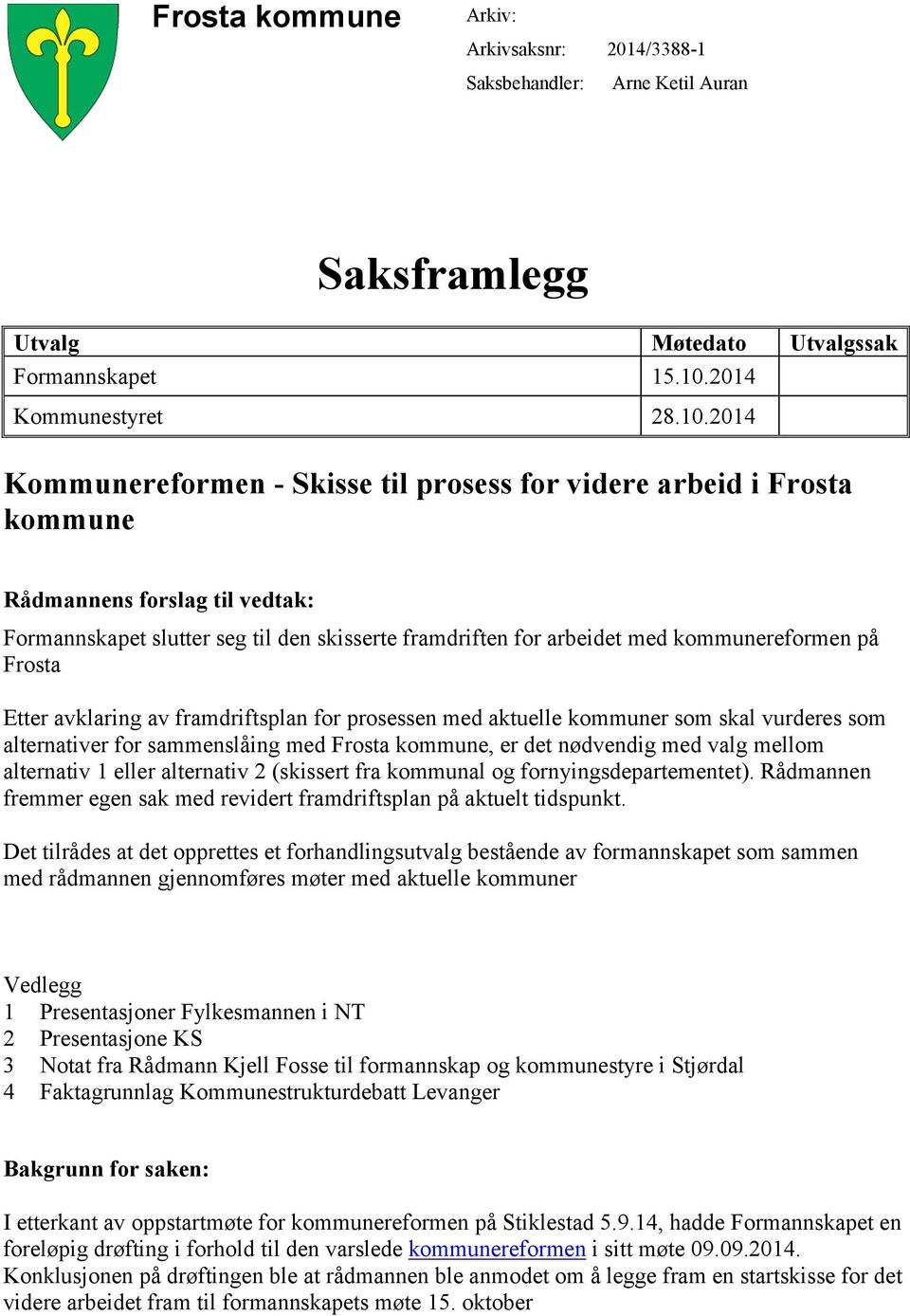 2014 Kommunereformen - Skisse til prosess for videre arbeid i Frosta kommune Rådmannens forslag til vedtak: Formannskapet slutter seg til den skisserte framdriften for arbeidet med kommunereformen på