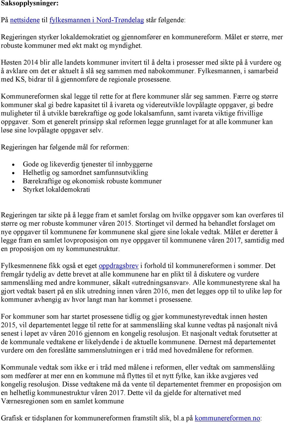 Høsten 2014 blir alle landets kommuner invitert til å delta i prosesser med sikte på å vurdere og å avklare om det er aktuelt å slå seg sammen med nabokommuner.