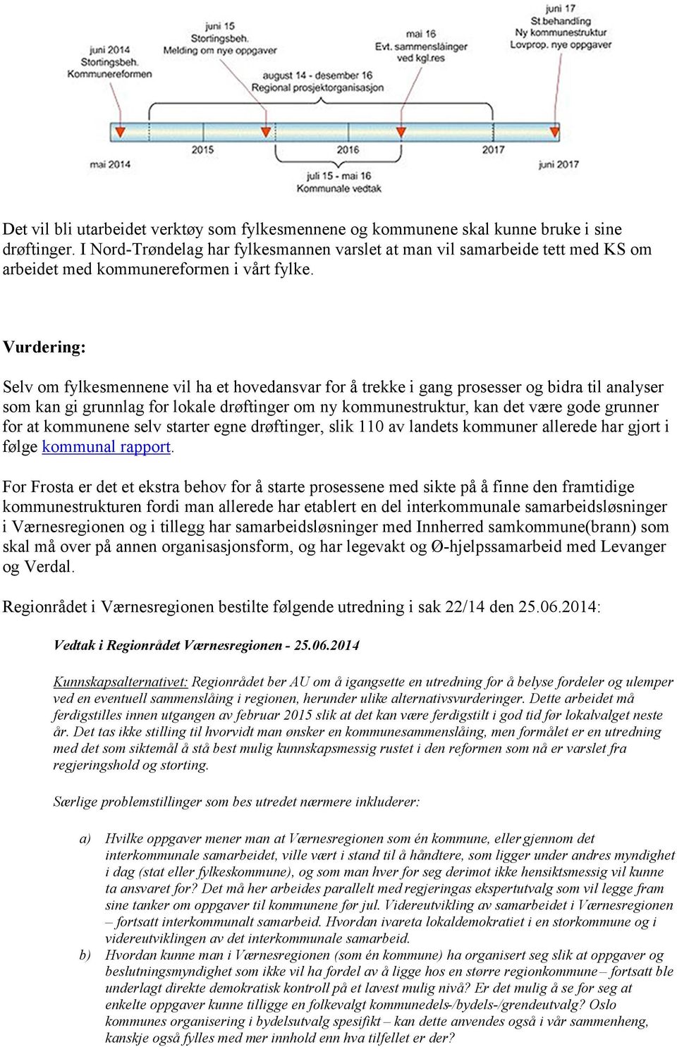 Vurdering: Selv om fylkesmennene vil ha et hovedansvar for å trekke i gang prosesser og bidra til analyser som kan gi grunnlag for lokale drøftinger om ny kommunestruktur, kan det være gode grunner