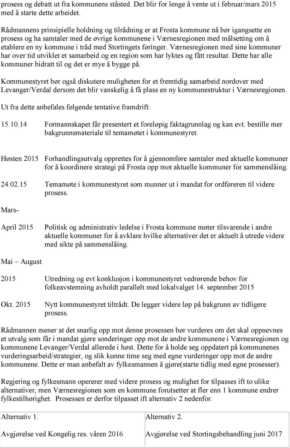 tråd med Stortingets føringer. Værnesregionen med sine kommuner har over tid utviklet et samarbeid og en region som har lyktes og fått resultat.