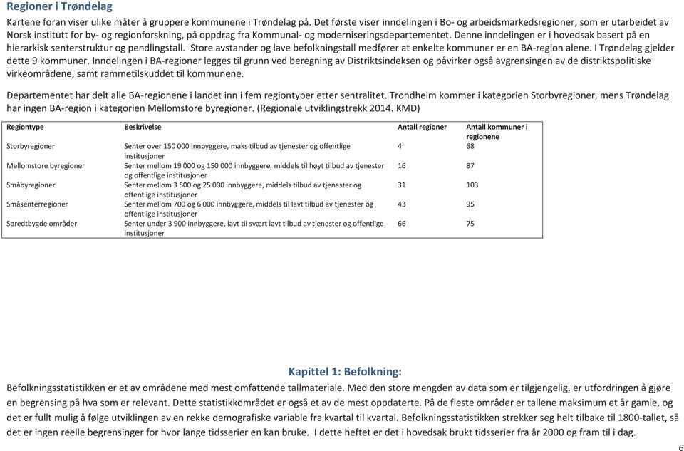 Denne inndelingen er i hovedsak basert på en hierarkisk senterstruktur og pendlingstall. Store avstander og lave befolkningstall medfører at enkelte kommuner er en BA-region alene.