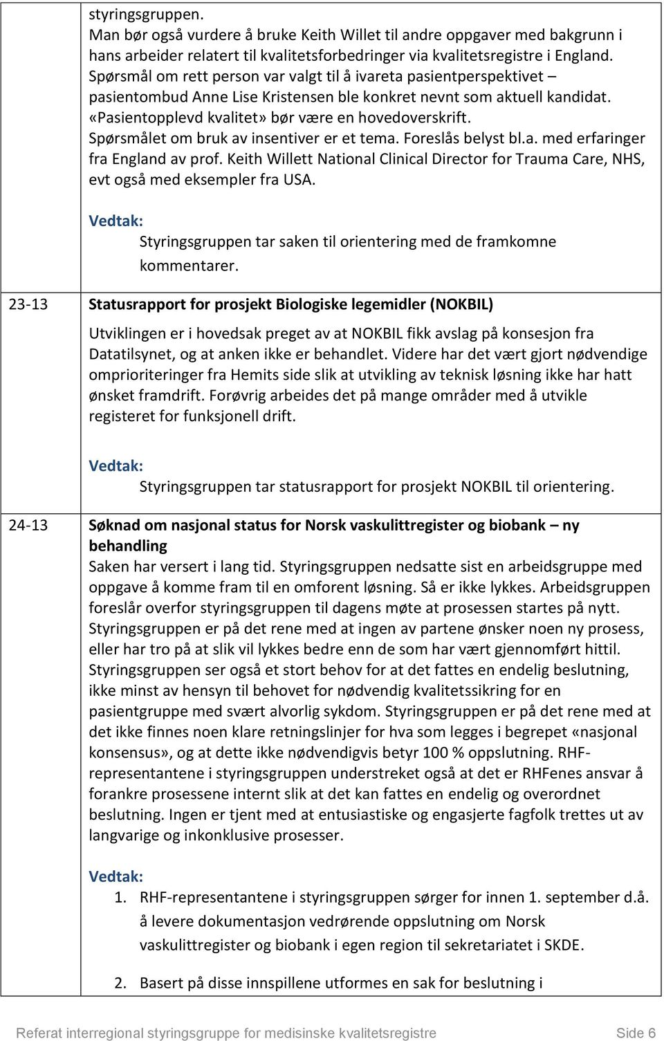 Spørsmålet om bruk av insentiver er et tema. Foreslås belyst bl.a. med erfaringer fra England av prof. Keith Willett National Clinical Director for Trauma Care, NHS, evt også med eksempler fra USA.