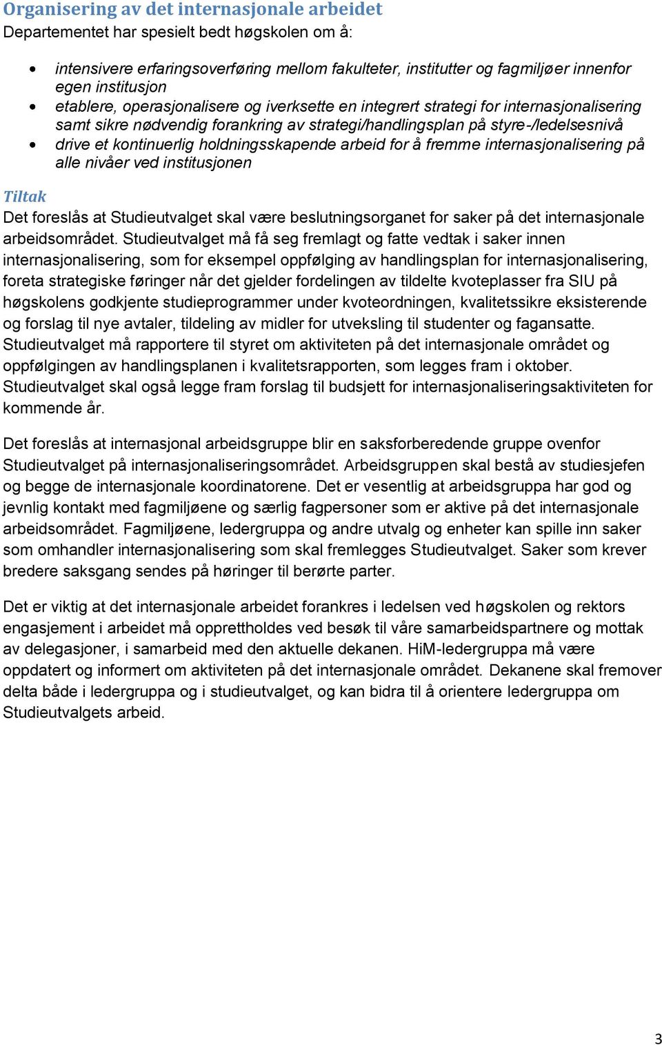 holdningsskapende arbeid for å fremme internasjonalisering på alle nivåer ved institusjonen Tiltak Det foreslås at Studieutvalget skal være beslutningsorganet for saker på det internasjonale