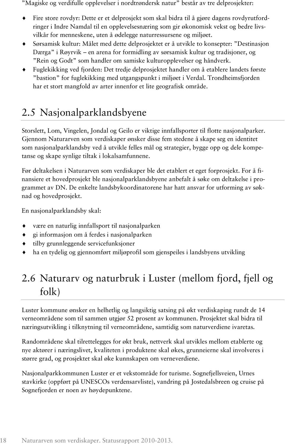 Sørsamisk kultur: Målet med dette delprosjektet er å utvikle to konsepter: Destinasjon Dærga i Røyrvik en arena for formidling av sørsamisk kultur og tradisjoner, og Rein og Godt som handler om