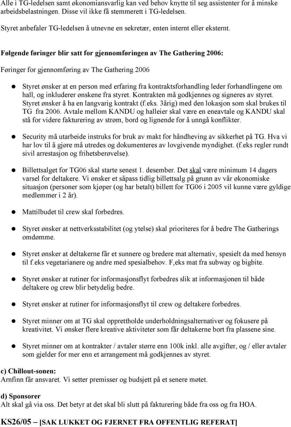 Følgende føringer blir satt for gjennomføringen av The Gathering 2006: Føringer for gjennomføring av The Gathering 2006 Styret ønsker at en person med erfaring fra kontraktsforhandling leder