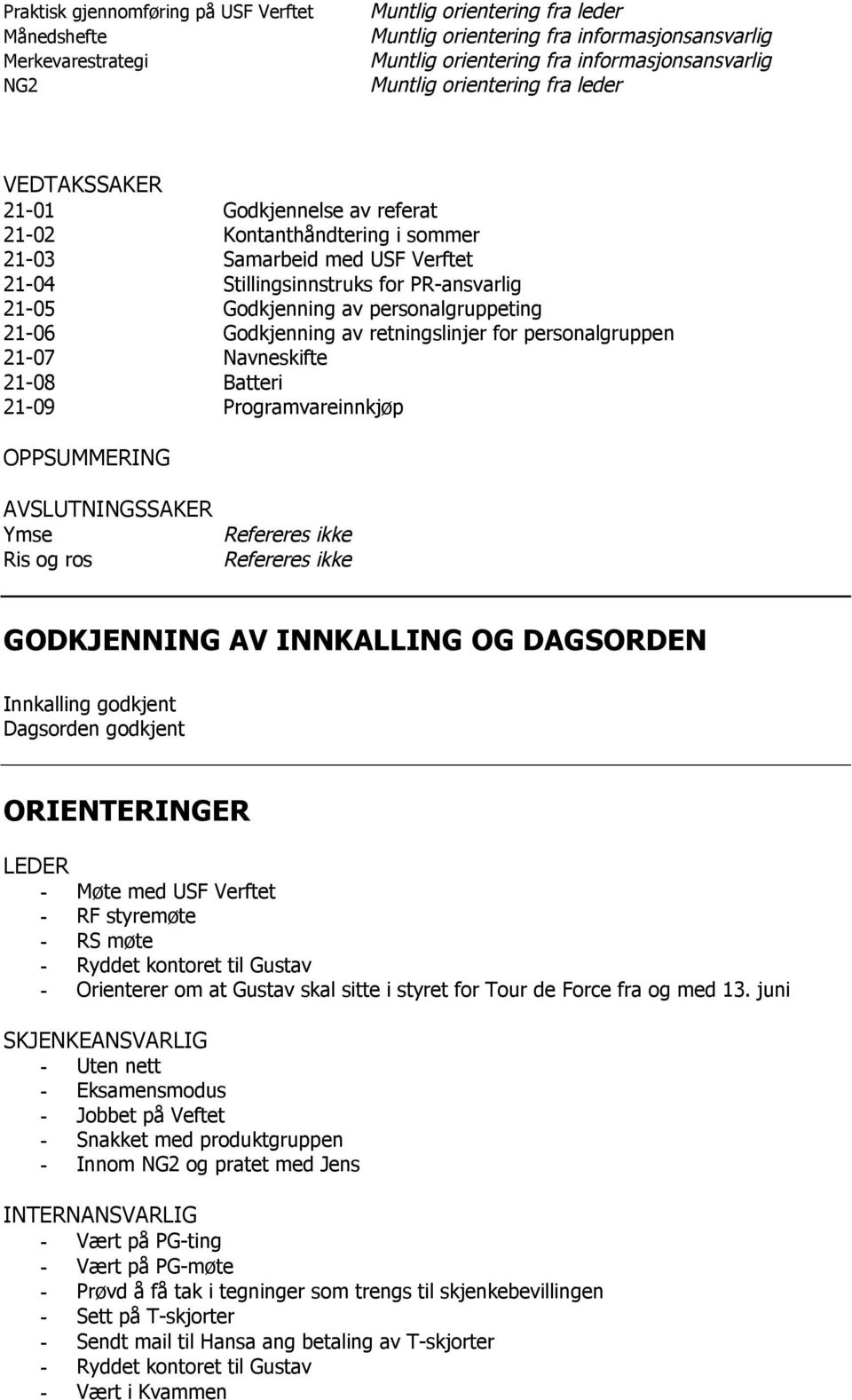 av personalgruppeting 21-06 Godkjenning av retningslinjer for personalgruppen 21-07 Navneskifte 21-08 Batteri 21-09 Programvareinnkjøp OPPSUMMERING AVSLUTNINGSSAKER Ymse Ris og ros Refereres ikke