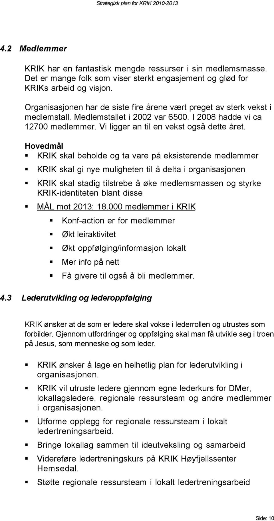 KRIK skal beholde og ta vare på eksisterende medlemmer KRIK skal gi nye muligheten til å delta i organisasjonen KRIK skal stadig tilstrebe å øke medlemsmassen og styrke KRIK-identiteten blant disse