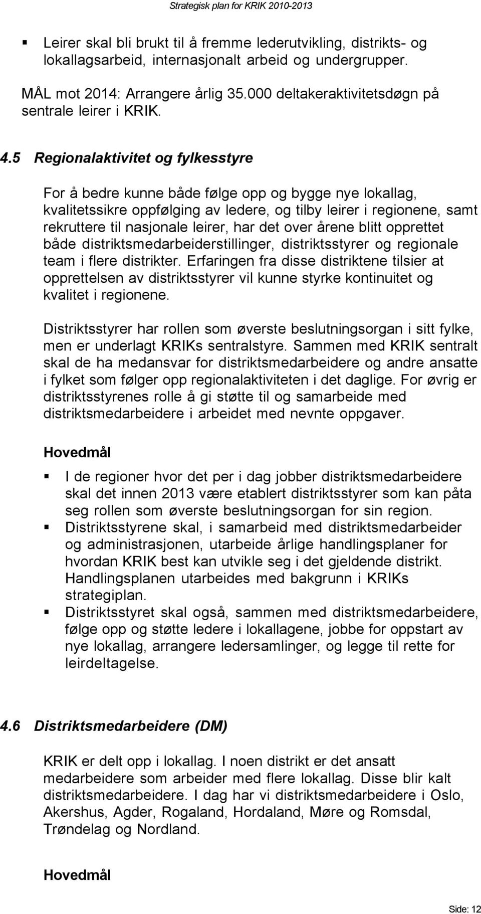 5 Regionalaktivitet og fylkesstyre For å bedre kunne både følge opp og bygge nye lokallag, kvalitetssikre oppfølging av ledere, og tilby leirer i regionene, samt rekruttere til nasjonale leirer, har