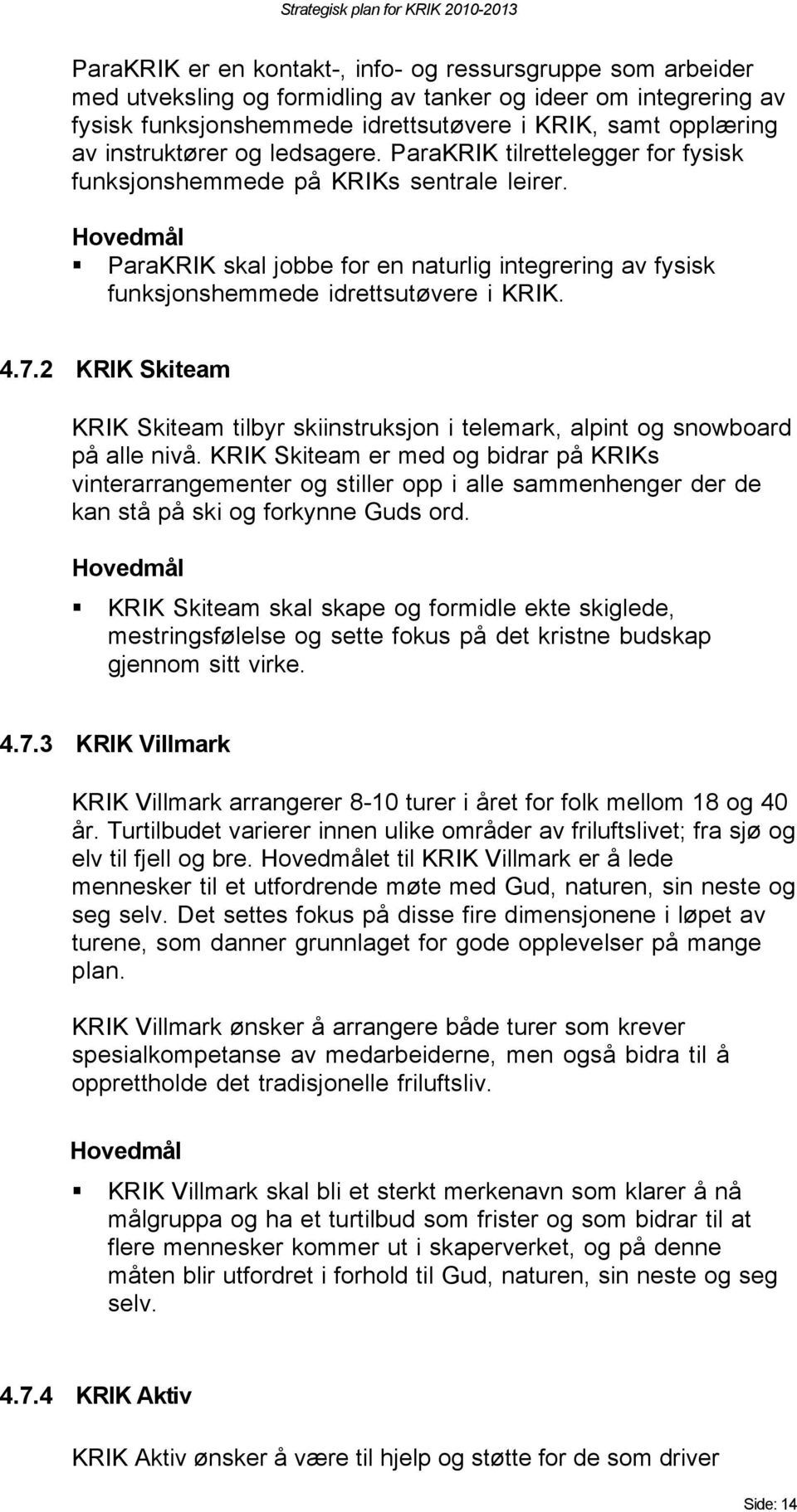 ParaKRIK skal jobbe for en naturlig integrering av fysisk funksjonshemmede idrettsutøvere i KRIK. 4.7.2 KRIK Skiteam KRIK Skiteam tilbyr skiinstruksjon i telemark, alpint og snowboard på alle nivå.