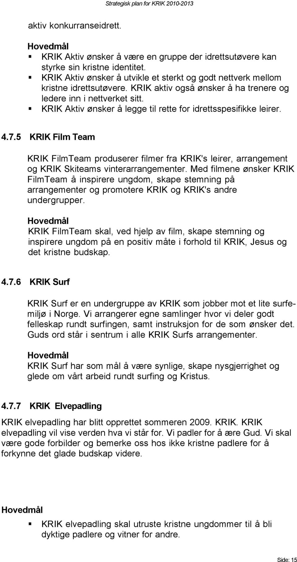 5 KRIK Film Team KRIK FilmTeam produserer filmer fra KRIK's leirer, arrangement og KRIK Skiteams vinterarrangementer.