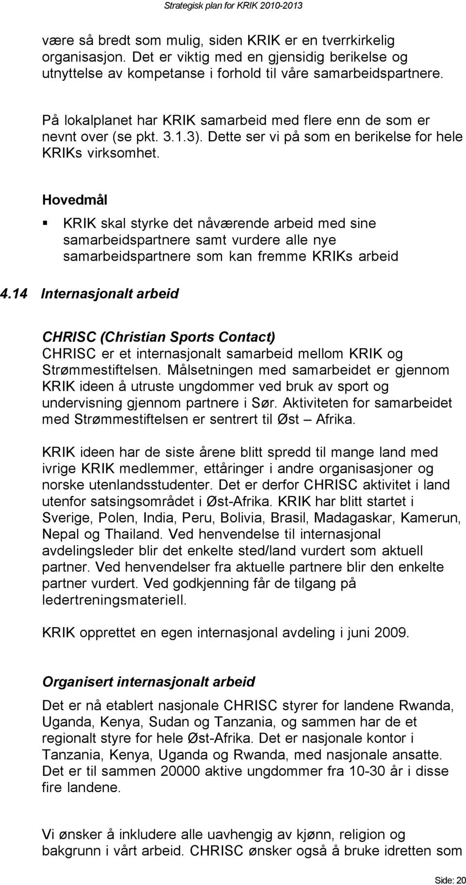 KRIK skal styrke det nåværende arbeid med sine samarbeidspartnere samt vurdere alle nye samarbeidspartnere som kan fremme KRIKs arbeid 4.