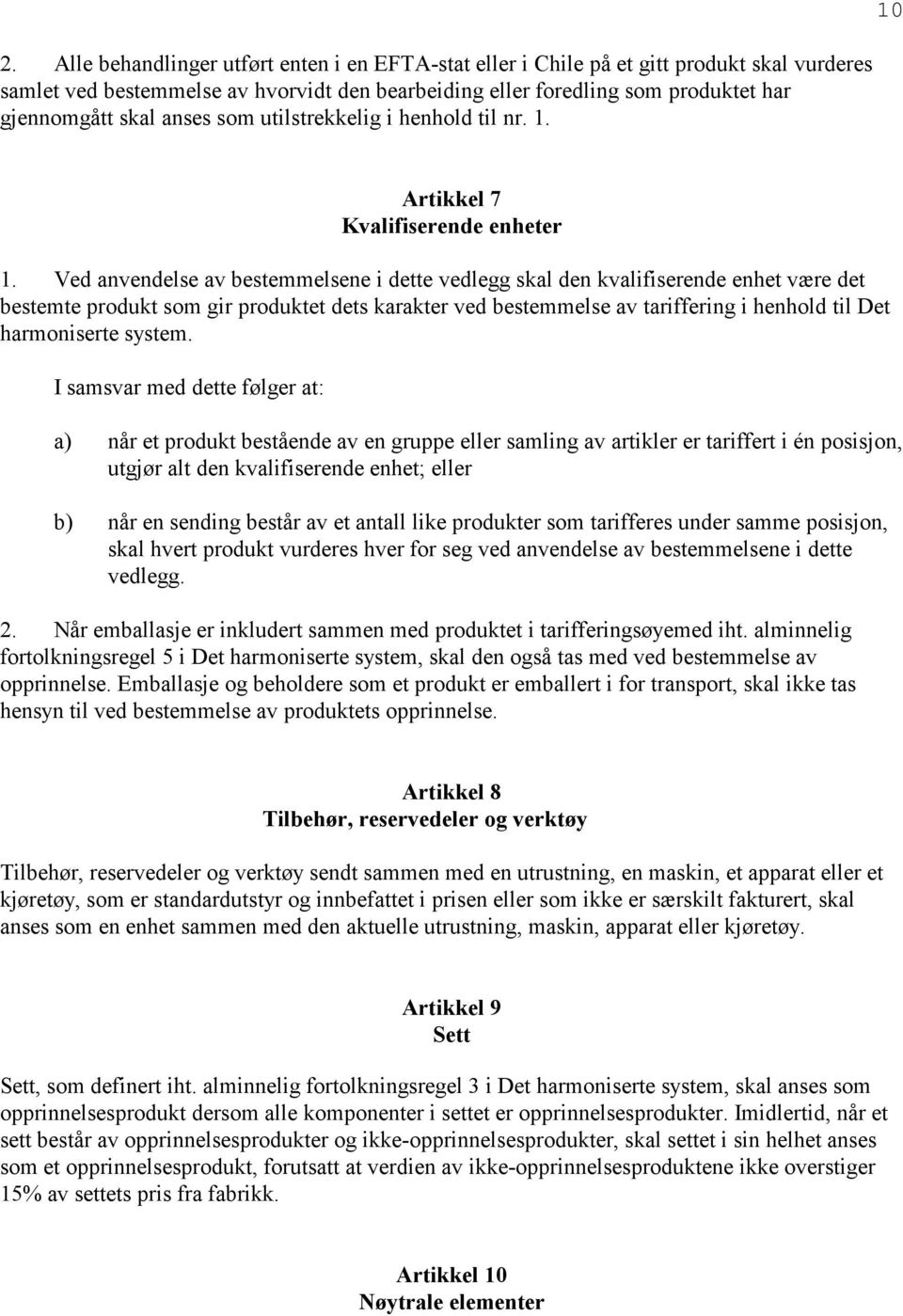 Ved anvendelse av bestemmelsene i dette vedlegg skal den kvalifiserende enhet være det bestemte produkt som gir produktet dets karakter ved bestemmelse av tariffering i henhold til Det harmoniserte