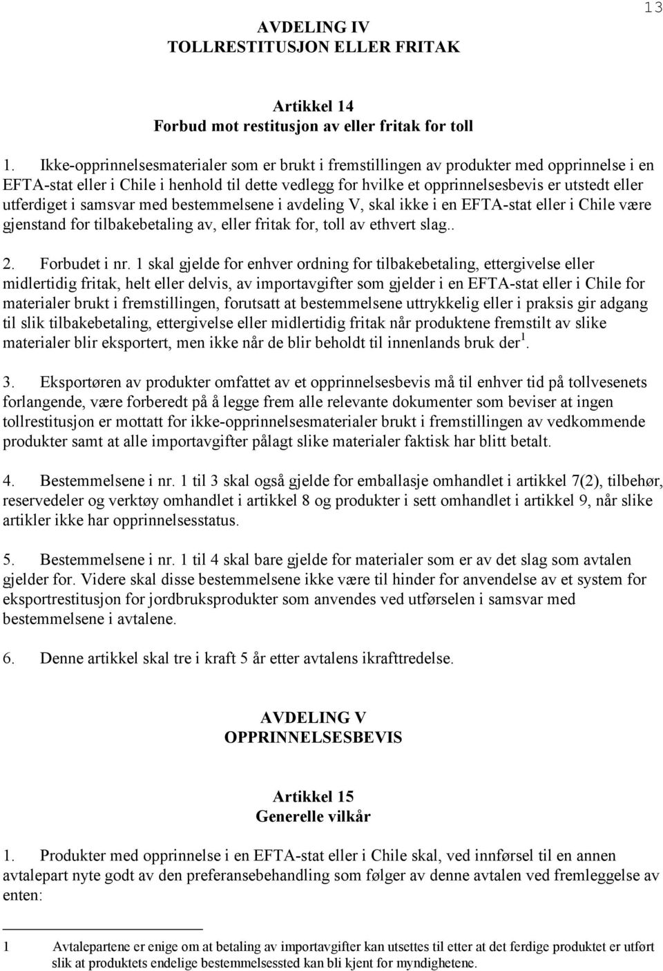 utferdiget i samsvar med bestemmelsene i avdeling V, skal ikke i en EFTA-stat eller i Chile være gjenstand for tilbakebetaling av, eller fritak for, toll av ethvert slag.. 2. Forbudet i nr.