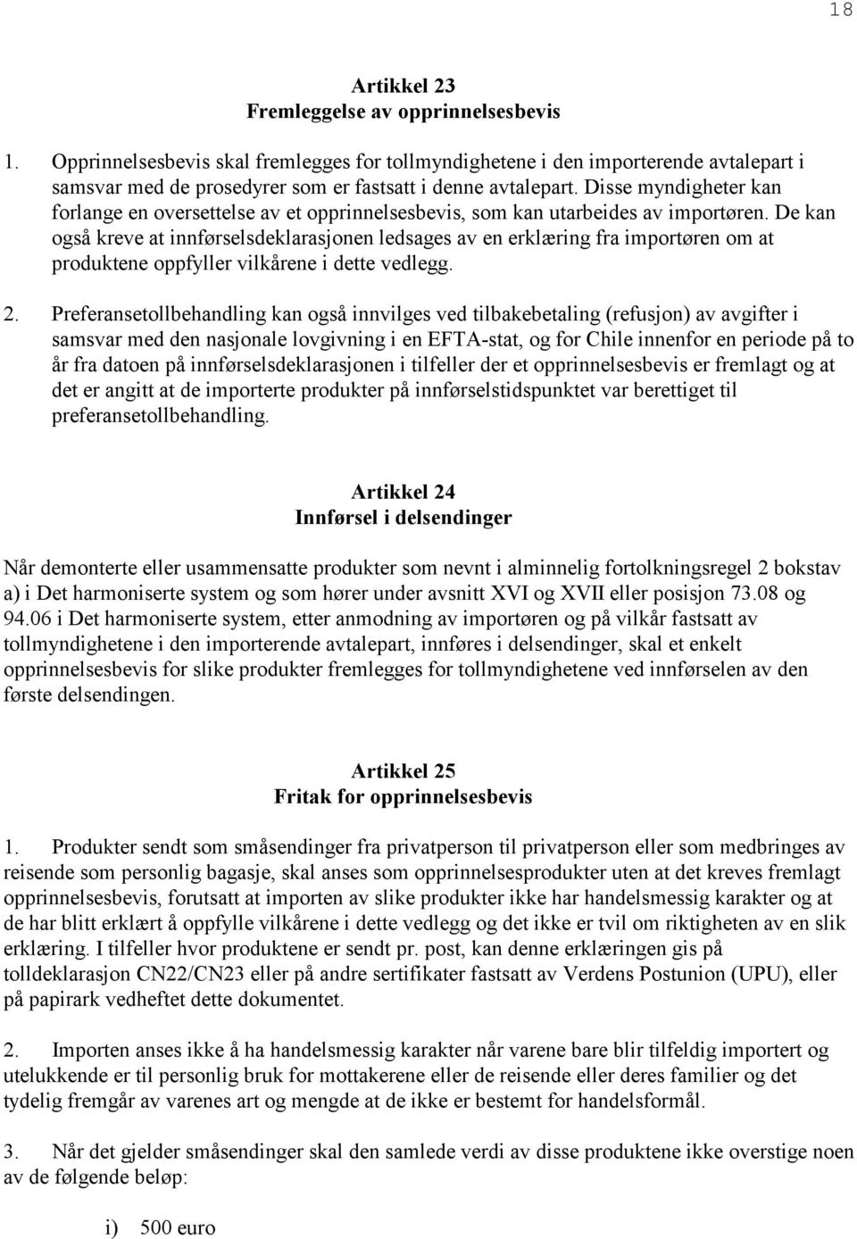 De kan også kreve at innførselsdeklarasjonen ledsages av en erklæring fra importøren om at produktene oppfyller vilkårene i dette vedlegg. 2.