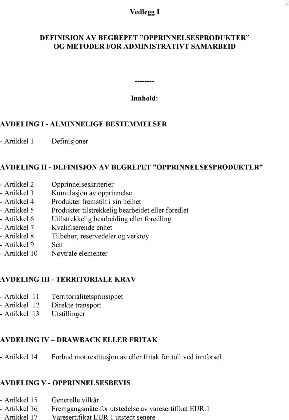 tilstrekkelig bearbeidet eller foredlet - Artikkel 6 Utilstrekkelig bearbeiding eller foredling - Artikkel 7 Kvalifiserende enhet - Artikkel 8 Tilbehør, reservedeler og verktøy - Artikkel 9 Sett -