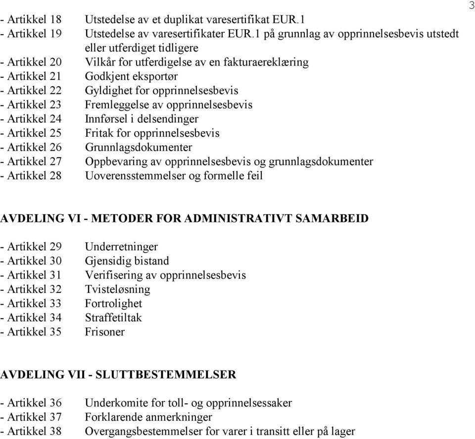 opprinnelsesbevis - Artikkel 23 Fremleggelse av opprinnelsesbevis - Artikkel 24 Innførsel i delsendinger - Artikkel 25 Fritak for opprinnelsesbevis - Artikkel 26 Grunnlagsdokumenter - Artikkel 27