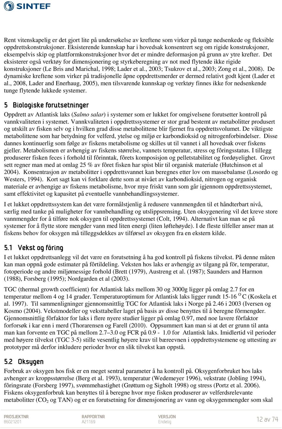 Det eksisterer også verktøy for dimensjonering og styrkeberegning av not med flytende ikke rigide konstruksjoner (Le Bris and Marichal, 1998; Lader et al., 2003; Tsukrov et al., 2003; Zong et al.