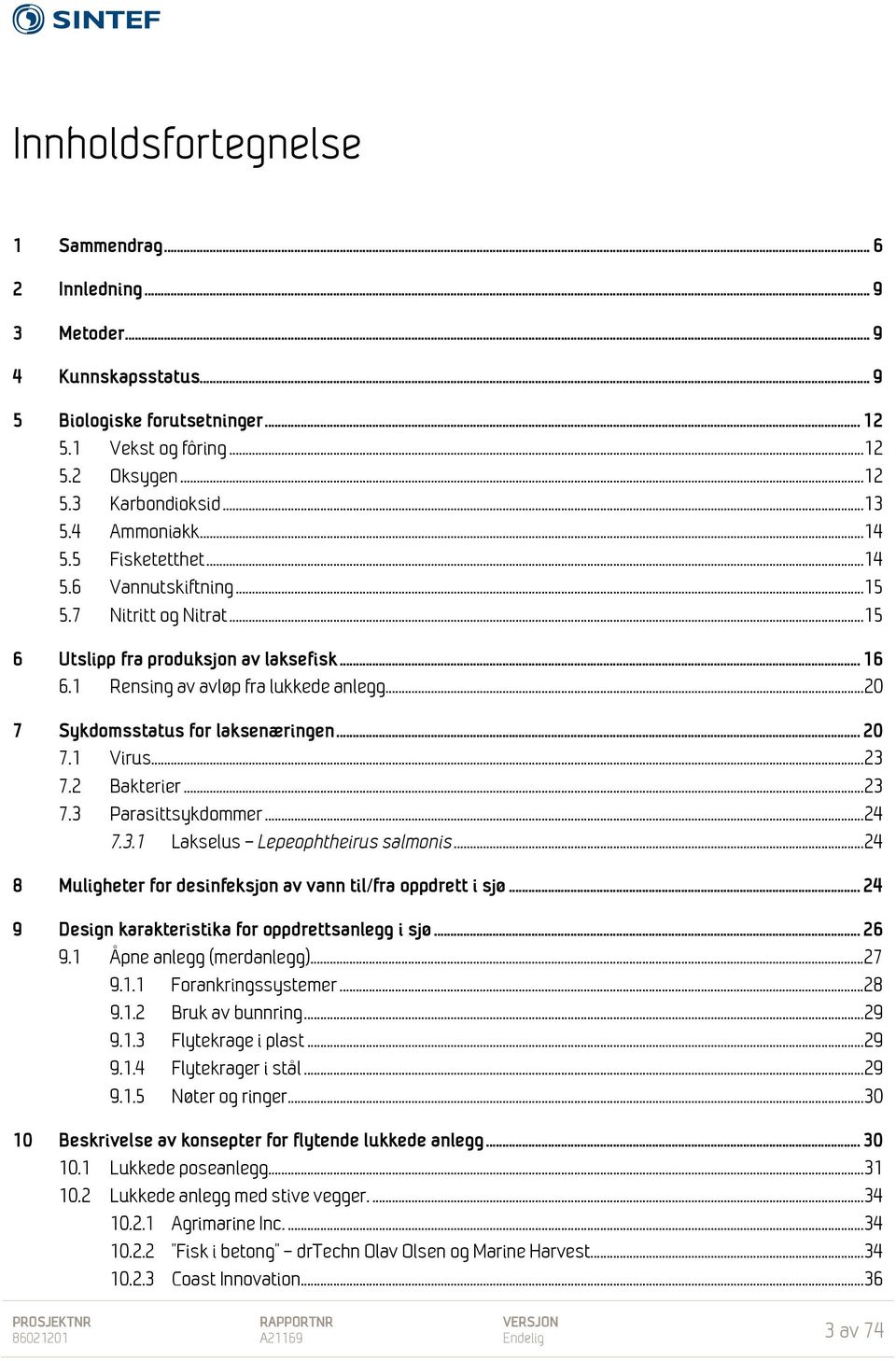 .. 20 7 Sykdomsstatus for laksenæringen... 20 7.1 Virus... 23 7.2 Bakterier... 23 7.3 Parasittsykdommer... 24 7.3.1 Lakselus Lepeophtheirus salmonis.