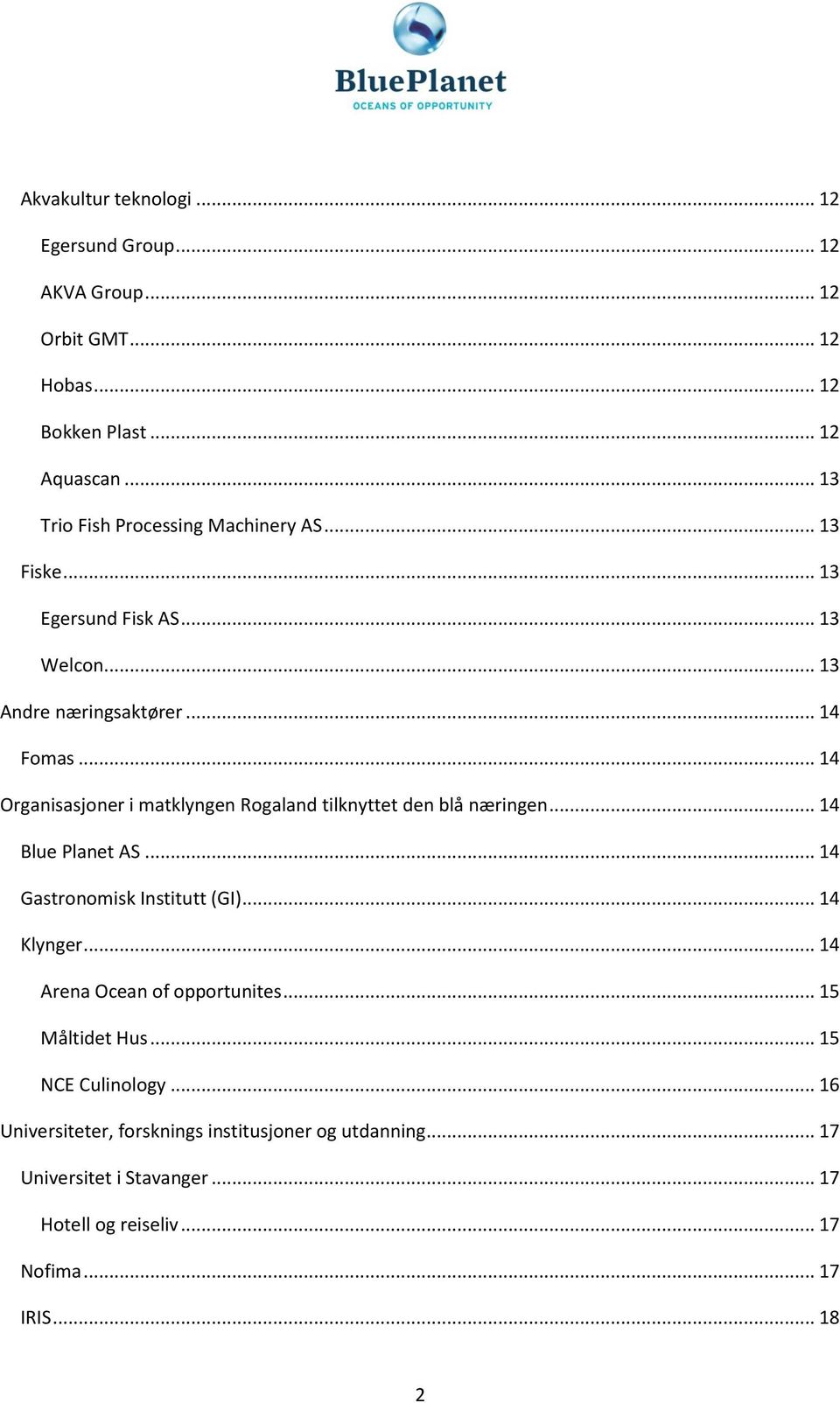 .. 14 Organisasjoner i matklyngen Rogaland tilknyttet den blå næringen... 14 Blue Planet AS... 14 Gastronomisk Institutt (GI)... 14 Klynger.