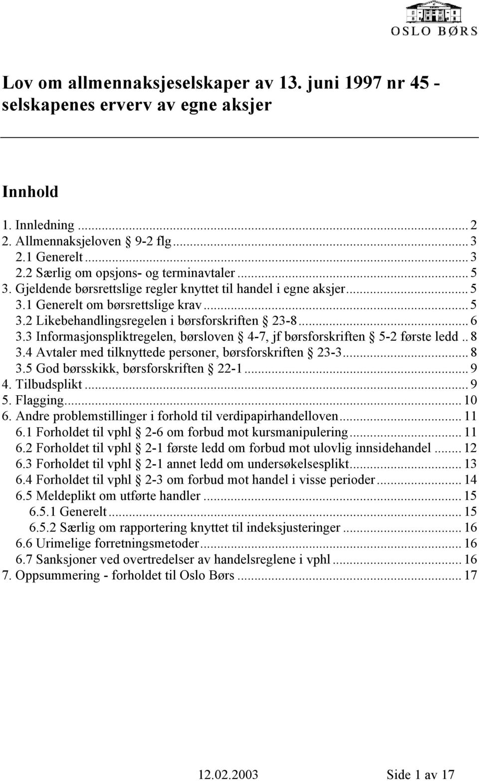 3 Informasjonspliktregelen, børsloven 4-7, jf børsforskriften 5-2 første ledd.. 8 3.4 Avtaler med tilknyttede personer, børsforskriften 23-3... 8 3.5 God børsskikk, børsforskriften 22-1... 9 4.