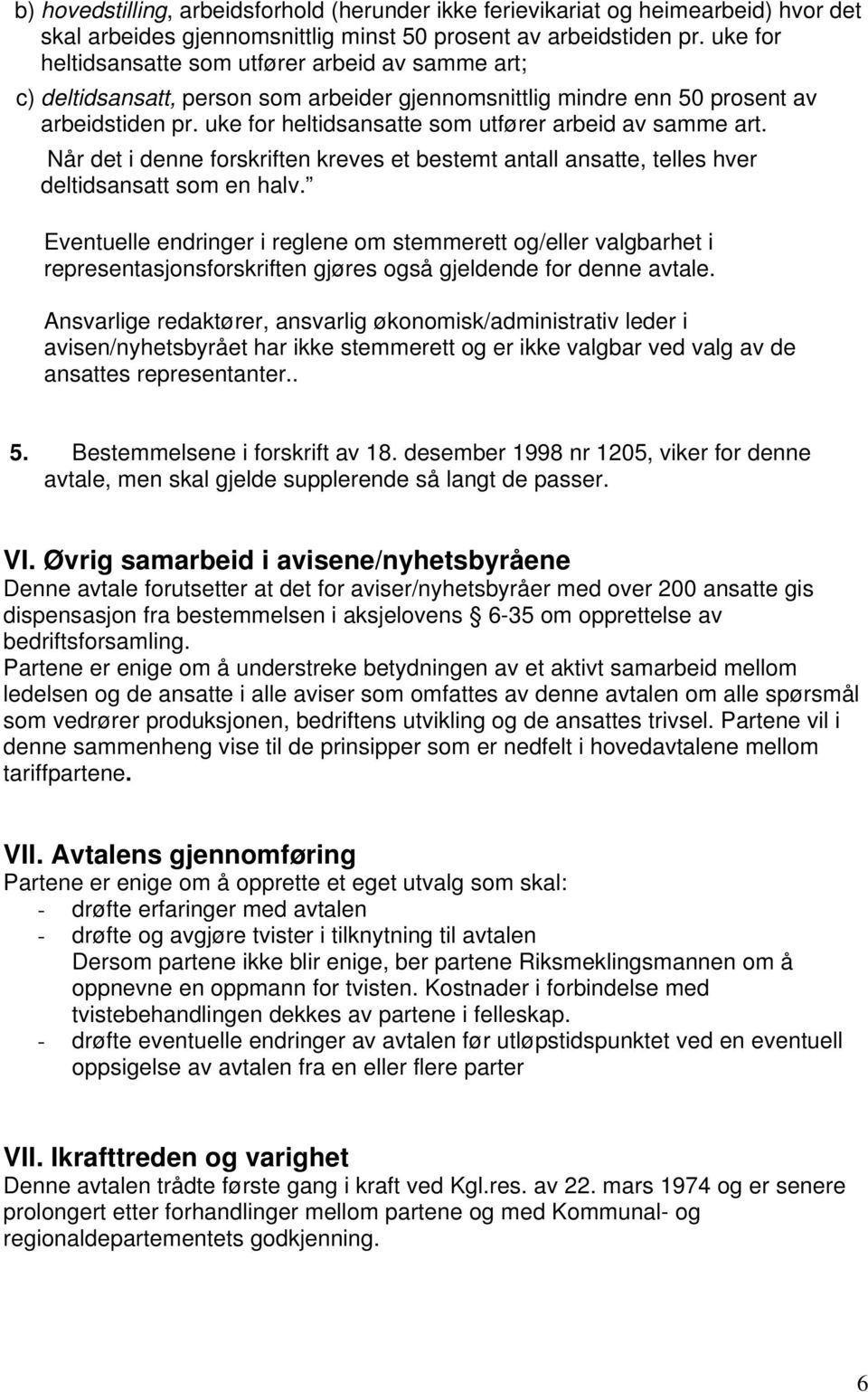 uke for heltidsansatte som utfører arbeid av samme art. Når det i denne forskriften kreves et bestemt antall ansatte, telles hver deltidsansatt som en halv.