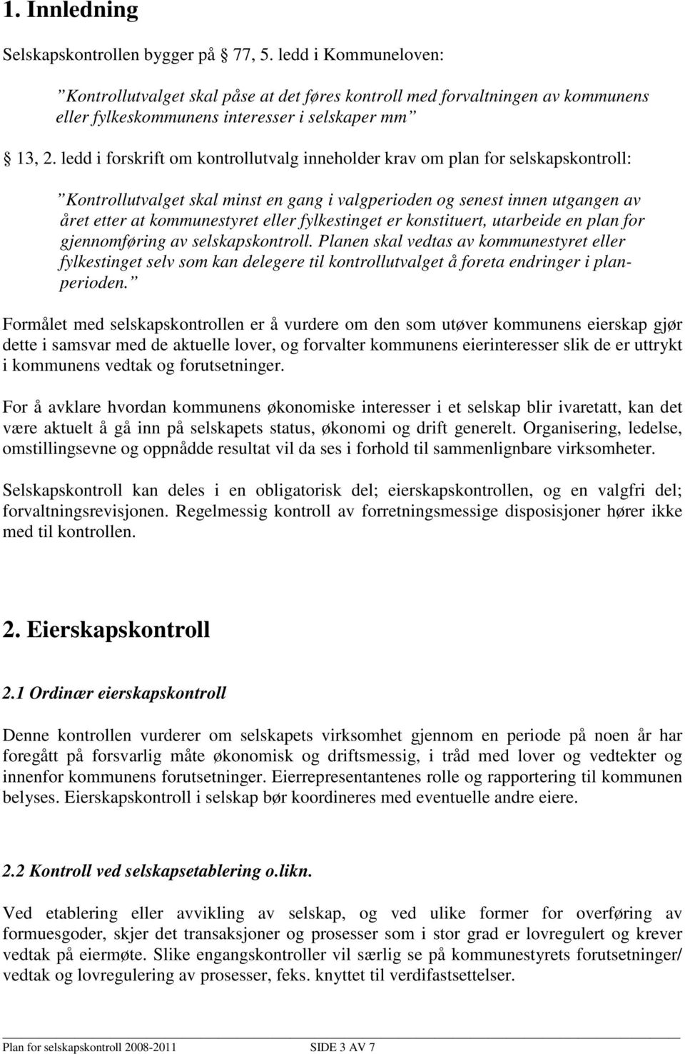 ledd i forskrift om kontrollutvalg inneholder krav om plan for selskapskontroll: Kontrollutvalget skal minst en gang i valgperioden og senest innen utgangen av året etter at kommunestyret eller