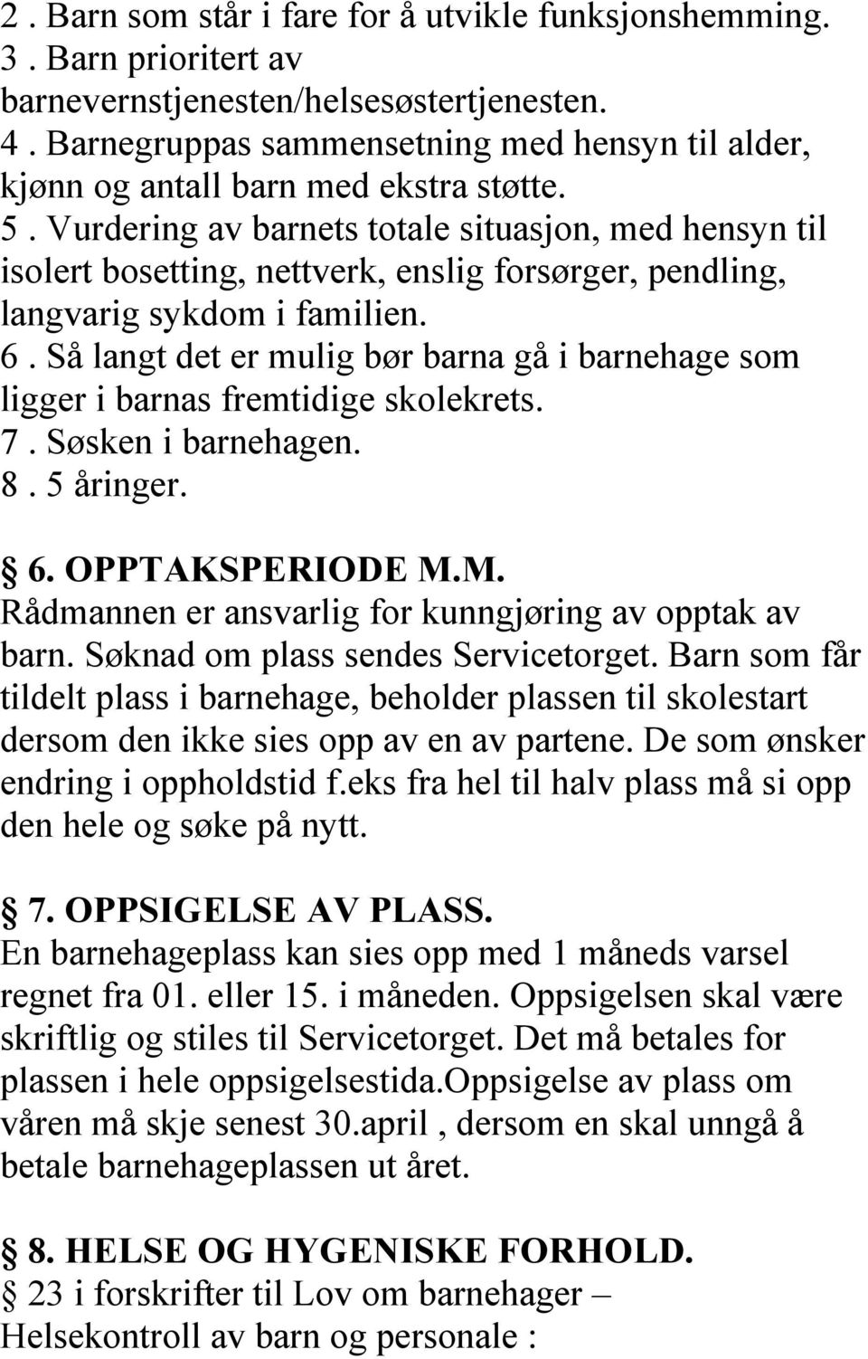 Vurdering av barnets totale situasjon, med hensyn til isolert bosetting, nettverk, enslig forsørger, pendling, langvarig sykdom i familien. 6.