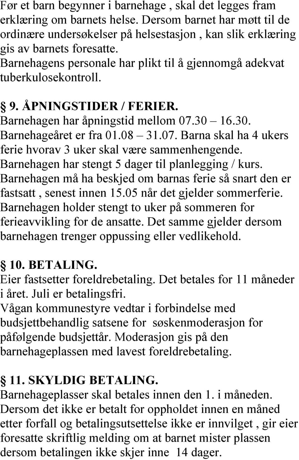 30 16.30. Barnehageåret er fra 01.08 31.07. Barna skal ha 4 ukers ferie hvorav 3 uker skal være sammenhengende. Barnehagen har stengt 5 dager til planlegging / kurs.