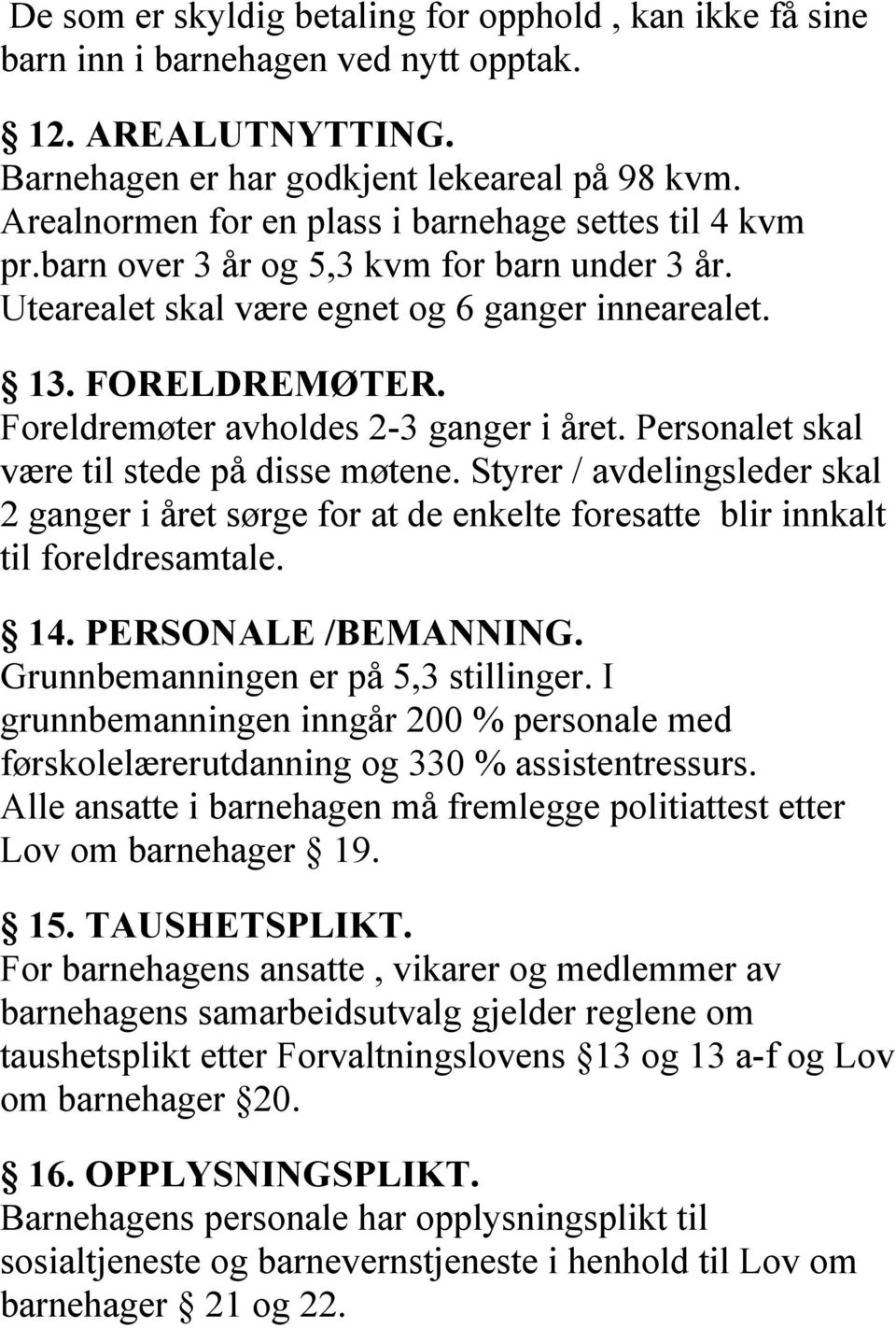 Foreldremøter avholdes 2-3 ganger i året. Personalet skal være til stede på disse møtene.