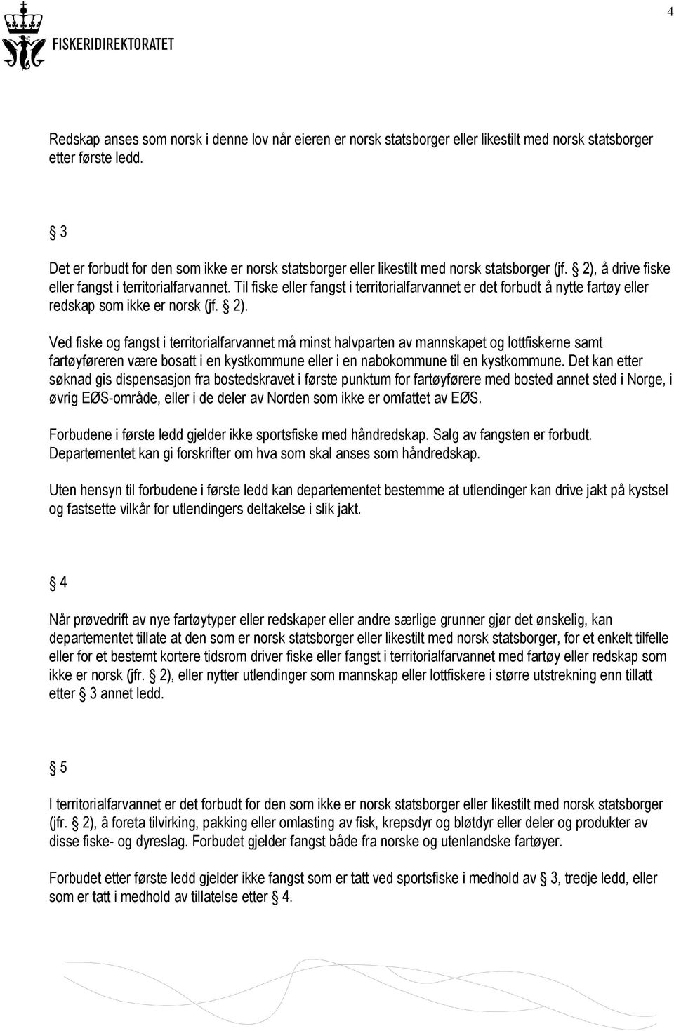 Til fiske eller fangst i territorialfarvannet er det forbudt å nytte fartøy eller redskap som ikke er norsk (jf. 2).