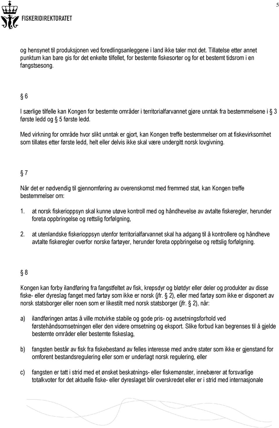 6 I særlige tilfelle kan Kongen for bestemte områder i territorialfarvannet gjøre unntak fra bestemmelsene i 3 første ledd og 5 første ledd.