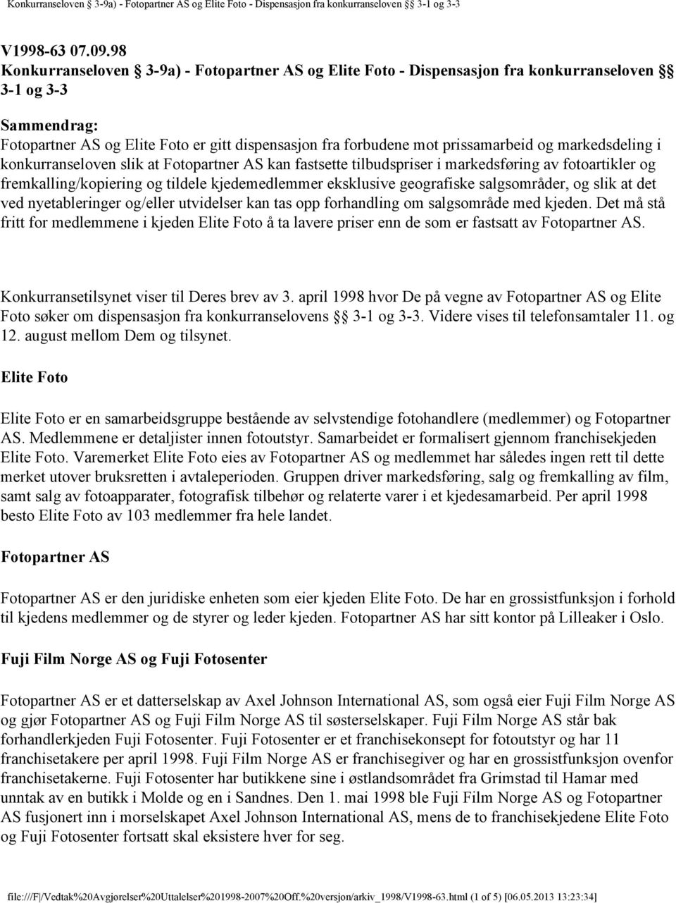 og markedsdeling i konkurranseloven slik at Fotopartner AS kan fastsette tilbudspriser i markedsføring av fotoartikler og fremkalling/kopiering og tildele kjedemedlemmer eksklusive geografiske