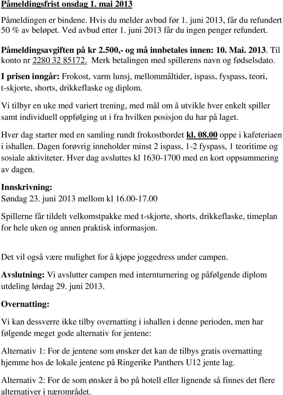 I prisen inngår: Frokost, varm lunsj, mellommåltider, ispass, fyspass, teori, t-skjorte, shorts, drikkeflaske og diplom.