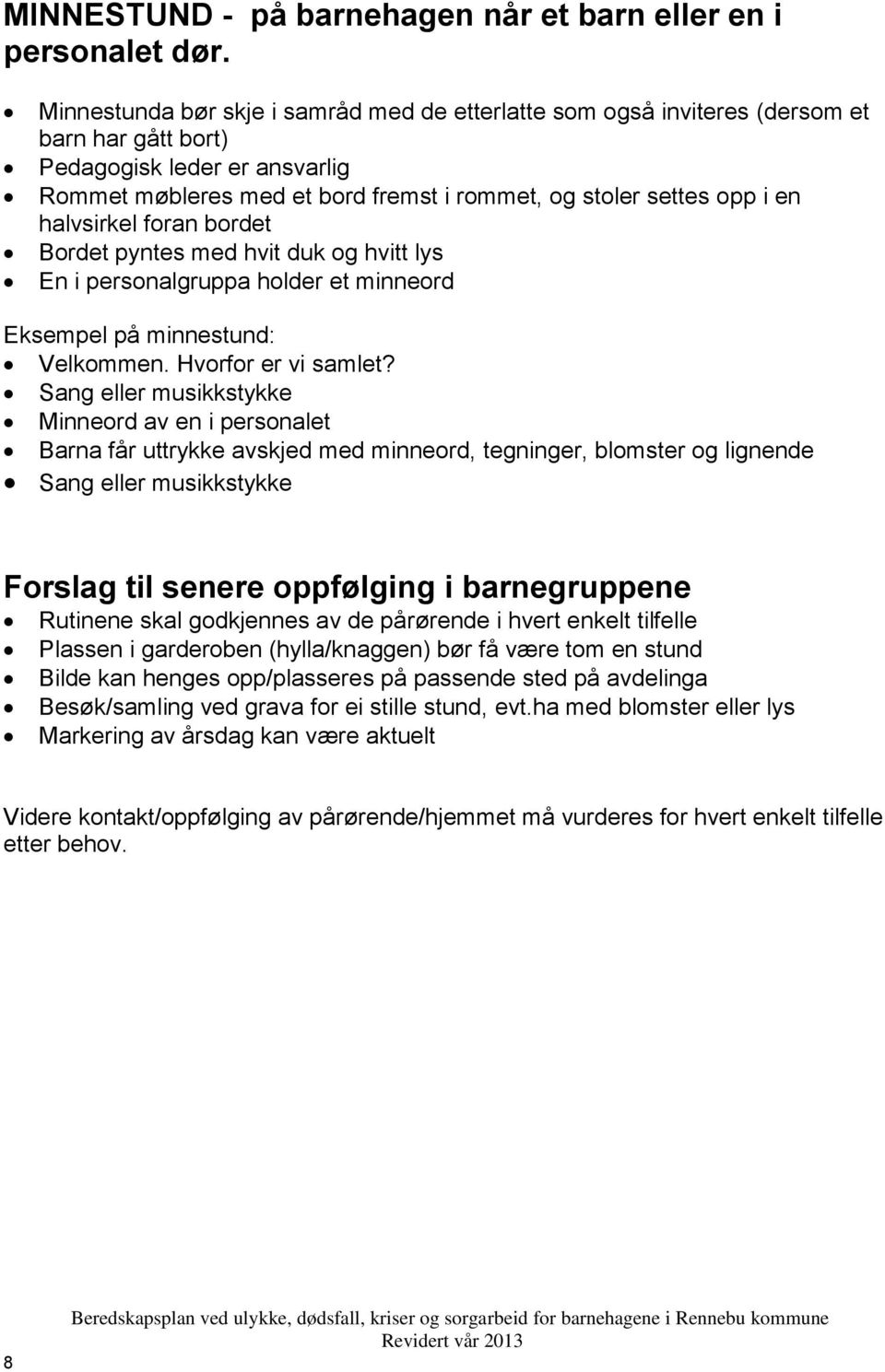 halvsirkel foran bordet Bordet pyntes med hvit duk og hvitt lys En i personalgruppa holder et minneord Eksempel på minnestund: Velkommen. Hvorfor er vi samlet?