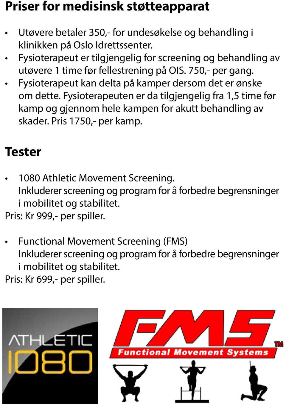 Fysioterapeuten er da tilgjengelig fra 1,5 time før kamp og gjennom hele kampen for akutt behandling av skader. Pris 1750,- per kamp. Tester 1080 Athletic Movement Screening.