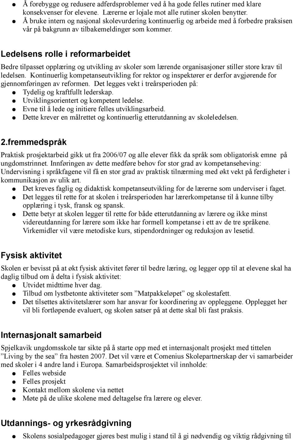 Ledelsens rolle i reformarbeidet Bedre tilpasset opplæring og utvikling av skoler som lærende organisasjoner stiller store krav til ledelsen.