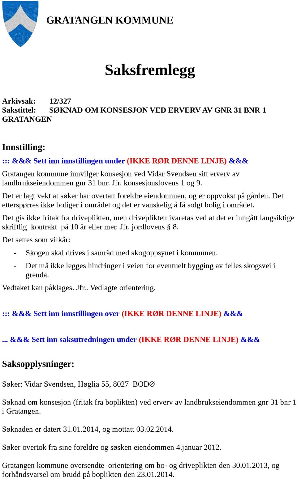 Det er lagt vekt at søker har overtatt foreldre eiendommen, og er oppvokst på gården. Det etterspørres ikke boliger i området og det er vanskelig å få solgt bolig i området.