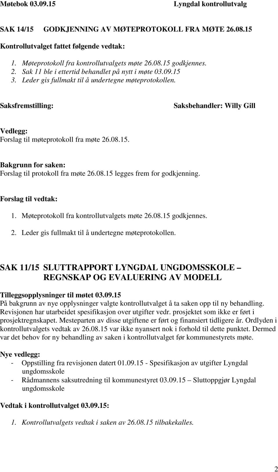 08.15 legges frem for godkjenning. Forslag til vedtak: 1. Møteprotokoll fra kontrollutvalgets møte 26.08.15 godkjennes. 2. Leder gis fullmakt til å undertegne møteprotokollen.