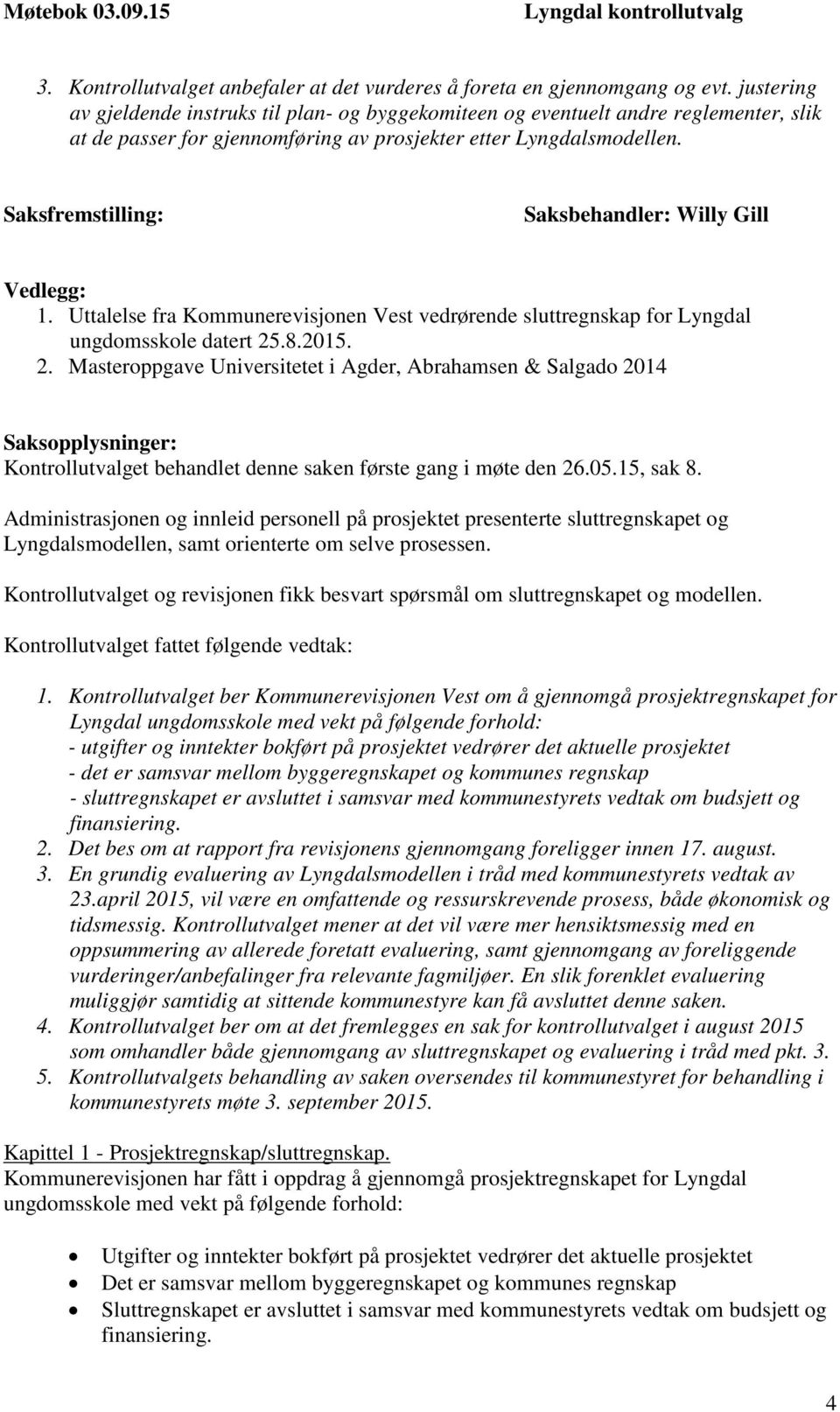 Saksfremstilling: Saksbehandler: Willy Gill Vedlegg: 1. Uttalelse fra Kommunerevisjonen Vest vedrørende sluttregnskap for Lyngdal ungdomsskole datert 25