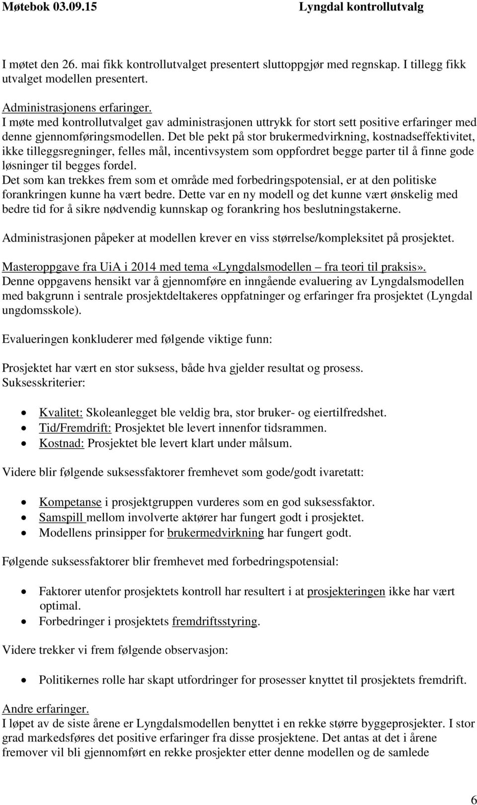 Det ble pekt på stor brukermedvirkning, kostnadseffektivitet, ikke tilleggsregninger, felles mål, incentivsystem som oppfordret begge parter til å finne gode løsninger til begges fordel.