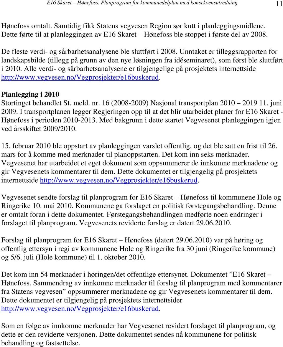 Unntaket er tilleggsrapporten for landskapsbilde (tillegg på grunn av den nye løsningen fra idéseminaret), som først ble sluttført i 2010.