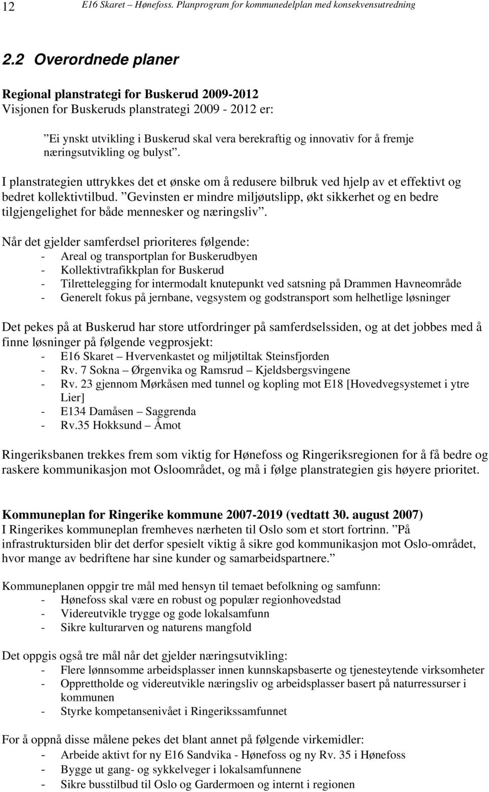 næringsutvikling og bulyst. I planstrategien uttrykkes det et ønske om å redusere bilbruk ved hjelp av et effektivt og bedret kollektivtilbud.