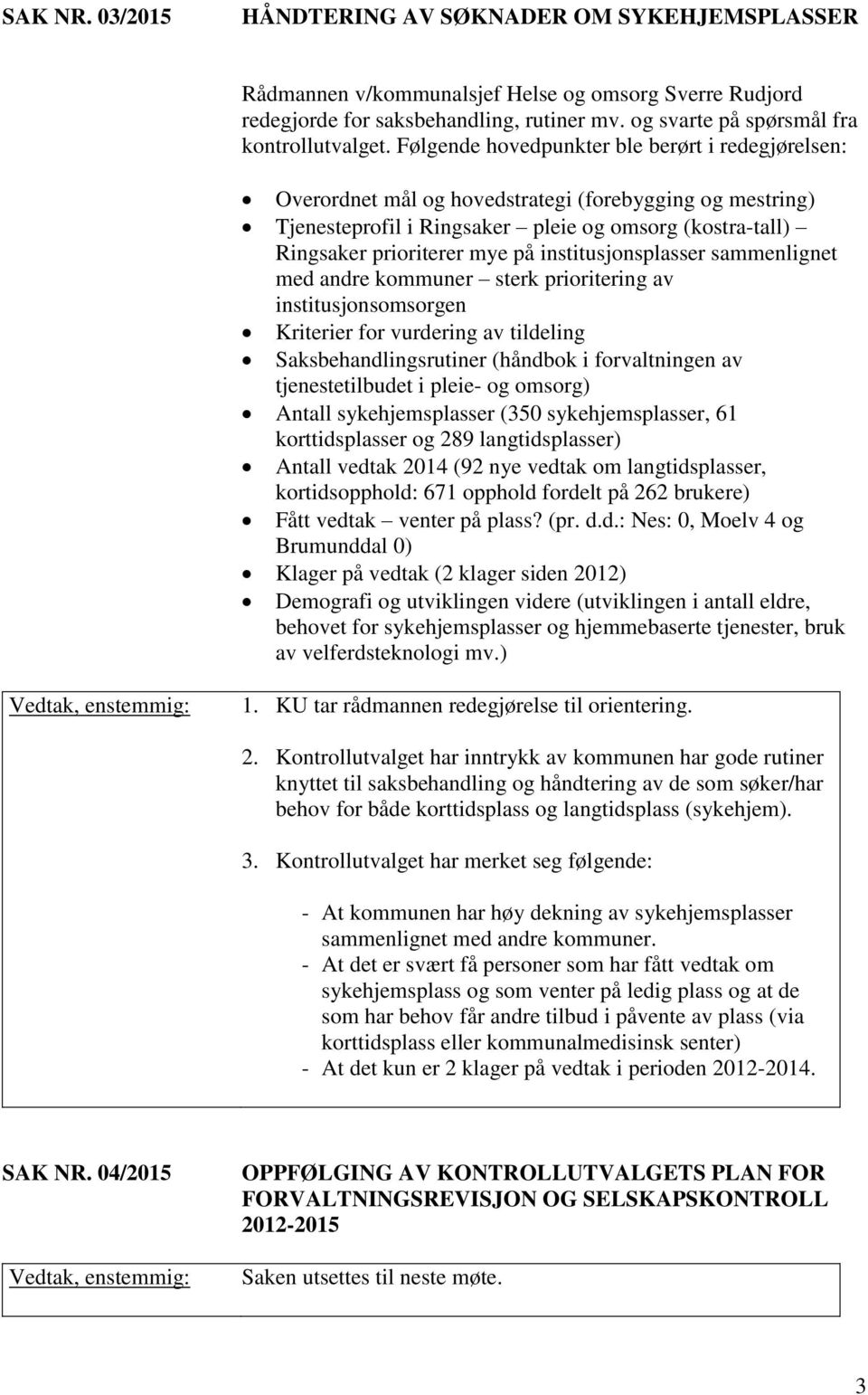 Følgende hovedpunkter ble berørt i redegjørelsen: Overordnet mål og hovedstrategi (forebygging og mestring) Tjenesteprofil i Ringsaker pleie og omsorg (kostra-tall) Ringsaker prioriterer mye på