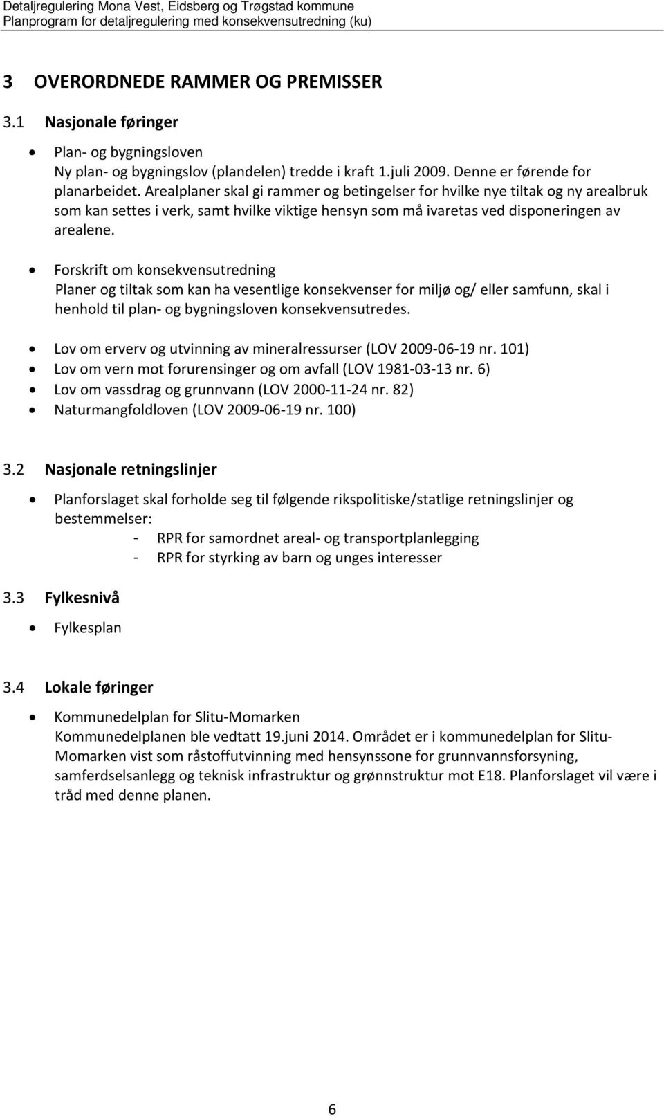 Forskrift om konsekvensutredning Planer og tiltak som kan ha vesentlige konsekvenser for miljø og/ eller samfunn, skal i henhold til plan og bygningsloven konsekvensutredes.