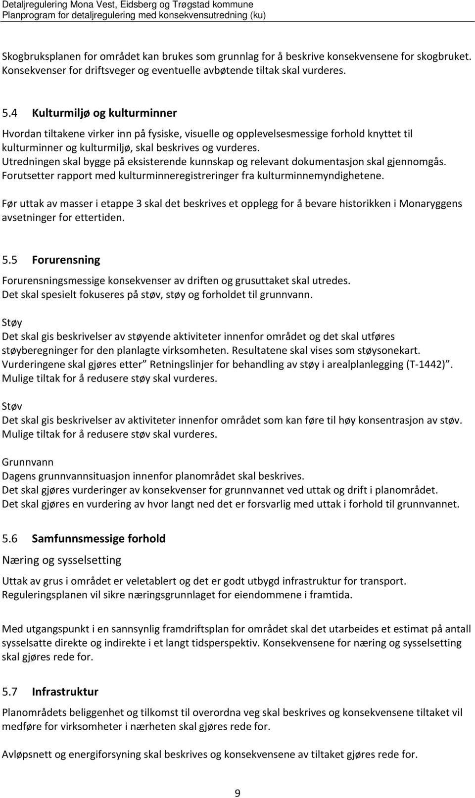 Utredningen skal bygge på eksisterende kunnskap og relevant dokumentasjon skal gjennomgås. Forutsetter rapport med kulturminneregistreringer fra kulturminnemyndighetene.