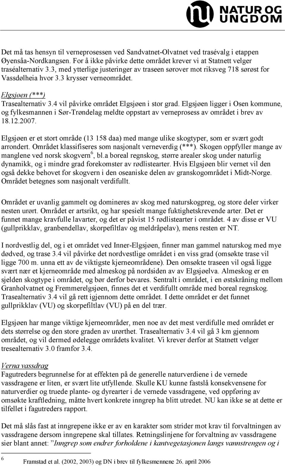 Elgsjøen ligger i Osen kommune, og fylkesmannen i Sør-Trøndelag meldte oppstart av verneprosess av området i brev av 18.12.2007.