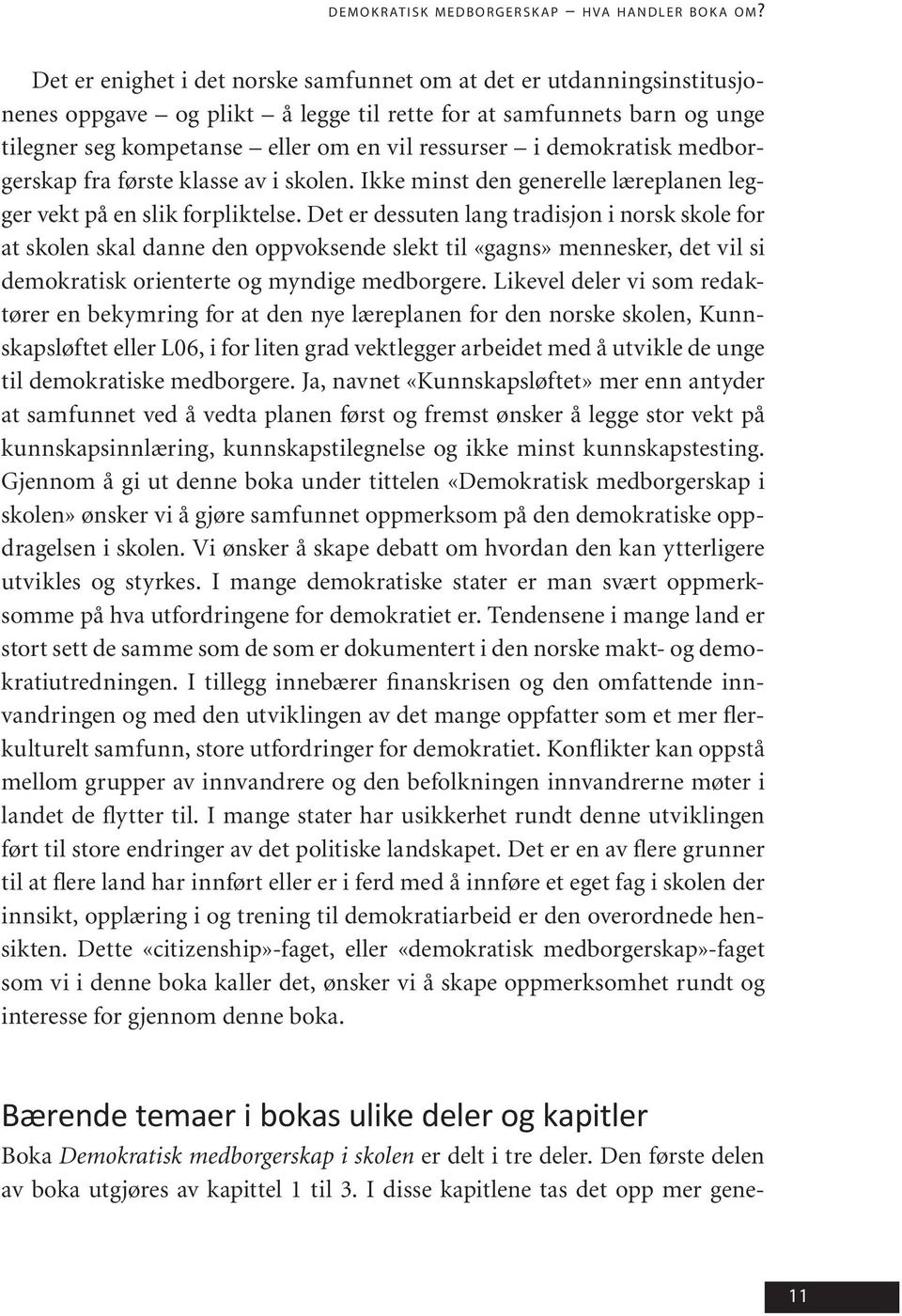 en vil res sur ser i de mo kra tisk med borger skap fra før s te klas se av i sko len. Ikke minst den ge ne rel le læ re pla nen legger vekt på en slik for plik tel se.