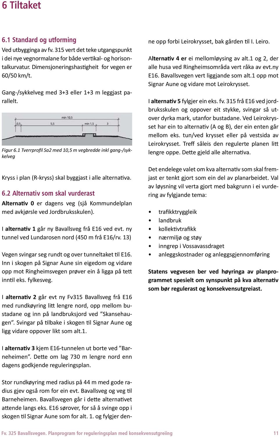 1 Tverrprofil Sa2 med 10,5 m vegbredde inkl gang-/sykkelveg Kryss i plan (R-kryss) skal byggjast i alle alternativa. 6.