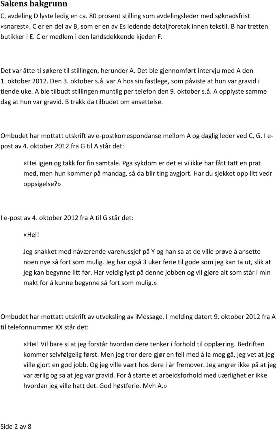 A ble tilbudt stillingen muntlig per telefon den 9. oktober s.å. A opplyste samme dag at hun var gravid. B trakk da tilbudet om ansettelse.